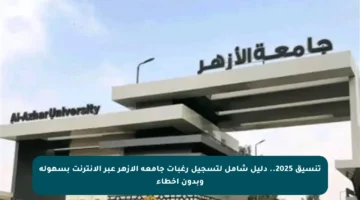 تنسيق 2025.. دليل شامل لتسجيل رغبات جامعة الأزهر عبر الإنترنت بسهولة وبدون أخطاء